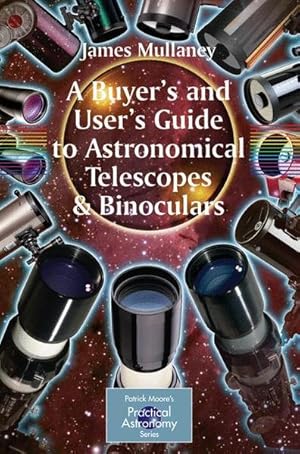 Seller image for A Buyer's and User's Guide to Astronomical Telescopes & Binoculars (The Patrick Moore Practical Astronomy Series). for sale by Antiquariat Thomas Haker GmbH & Co. KG