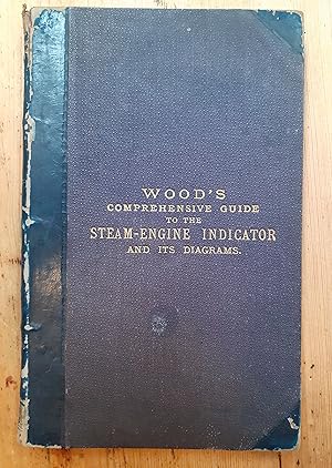 Wood's comprehensive guide to the Steam-Engine Inddicator and its diagrams
