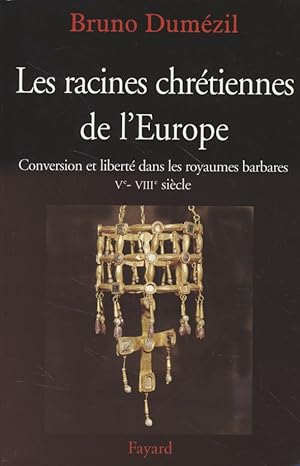 Les racines chrétiennes de l'Europe. Conversion et liberté dans les royaumes barbares Ve - VIIIe ...