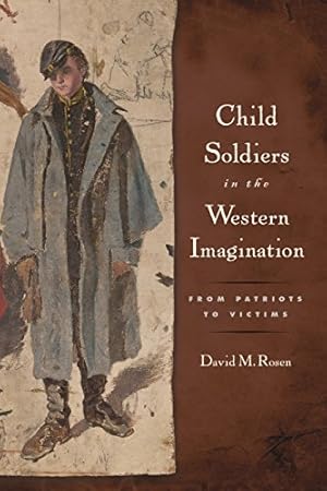 Image du vendeur pour Child Soldiers in the Western Imagination: From Patriots to Victims (Rutgers Series in Childhood Studies) by Rosen, David M [Paperback ] mis en vente par booksXpress