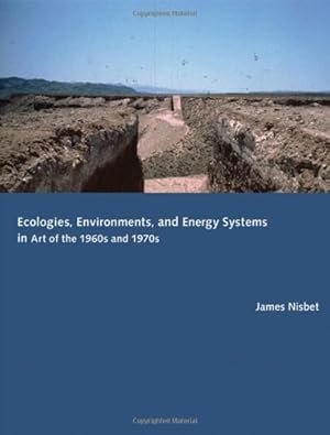 Immagine del venditore per Ecologies, Environments, and Energy Systems in Art of the 1960s and 1970s (The MIT Press) by Nisbet, James [Hardcover ] venduto da booksXpress