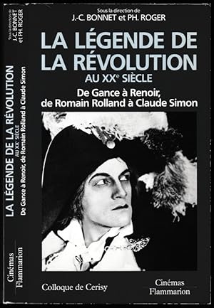 La légende de la Révolution au XXe siècle. De Gance à Renoir, de Romain Rolland à Claude Simon. C...