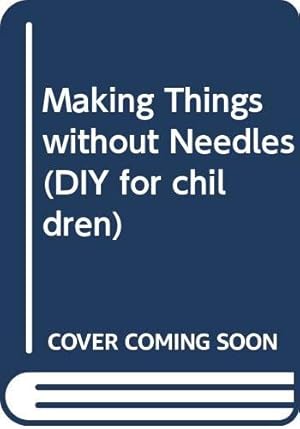 Bild des Verkufers fr Making Things without Needles (DIY for children) zum Verkauf von WeBuyBooks