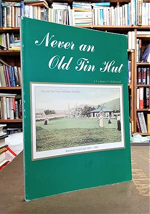 Never an Old Tin Hut - A Century Celebrated - Aberfeldy Golf Club 1895-1995
