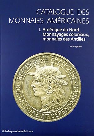 Bild des Verkufers fr CATALOGUE HISTORIQUE DES MONNAIES AMRICAINES DE LA BIBLIOTHQUE NATIONALE DE FRANCE. 1 AMRIQUE DU NORD. MONNAYAGES COLONIAUX, MONNAIES DES ANTILLES zum Verkauf von Kolbe and Fanning Numismatic Booksellers