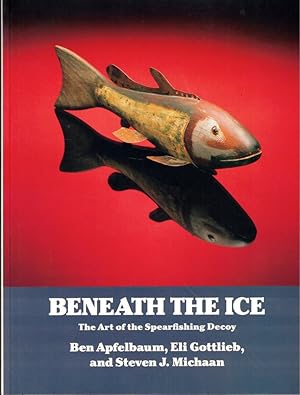 Imagen del vendedor de Beneath the Ice: The Art of the Spearfishing Decoy a la venta por Kenneth Mallory Bookseller ABAA