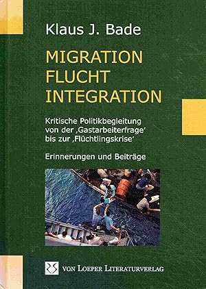 Bild des Verkufers fr Migration - Flucht - Integration. Kritische Politikbegleitung von der Gastarbeiterfrage bis zur Flchtlingskrise . Erinnerungen und Beitrge. zum Verkauf von Antiquariat Bernhardt