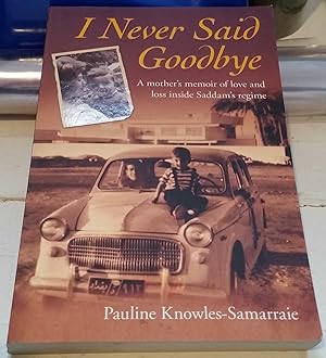 I Never Said Goodbye : A mother's memoir of love and loss inside Saddam's regime