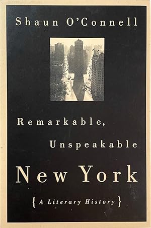 Remarkable, Unspeakable New York: A Literary History