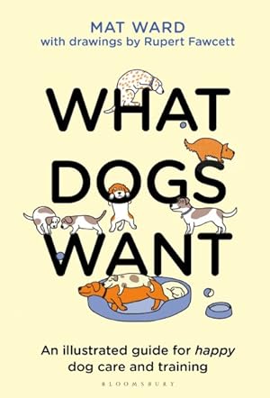 Seller image for What Dogs Want : An Illustrated Guide for Truly Understanding Your Dog for sale by GreatBookPrices