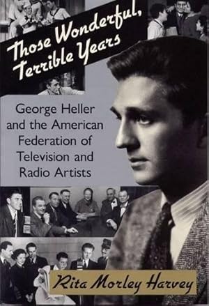 Seller image for Those Wonderful, Terrible Years: George Heller and the American Federation of Television and Radio Artists for sale by The Haunted Bookshop, LLC