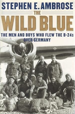 The Wild Blue: The Men and Boys Who Flew the B-24s Over Germany 1944-45