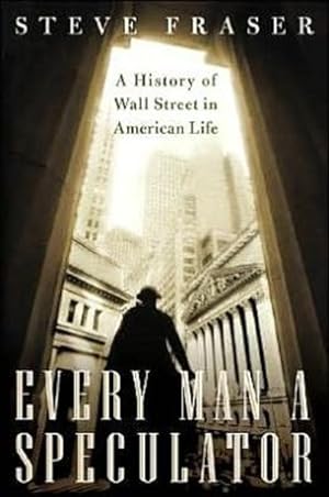 Every Man a Speculator: A History of Wall Street in American Life