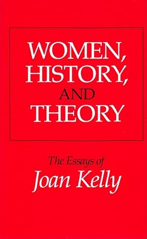 Women, History, and Theory: The Essays of Joan Kelly (Women in Culture and Society)