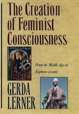 Bild des Verkufers fr The Creation of Feminist Consciousness: From the Middle Ages to Eighteen-Seventy zum Verkauf von The Haunted Bookshop, LLC