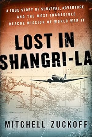 Lost in Shangri-La : A True Story of Survival, Adventure and the Most Incredible Rescue Mission o...