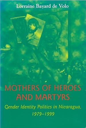 Imagen del vendedor de Mothers of Heroes and Martyrs: Gender Identity Politics in Nicaragua, 1979 - 1999 a la venta por The Haunted Bookshop, LLC