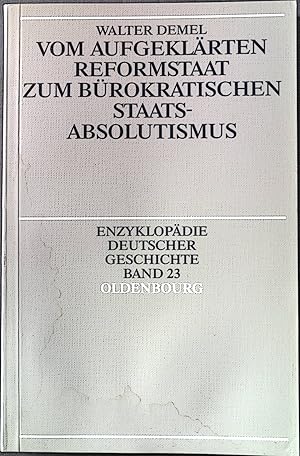 Imagen del vendedor de Vom aufgeklrten Reformstaat zum brokratischen Staatsabsolutismus. Enzyklopdie deutscher Geschichte ; Bd. 23 a la venta por books4less (Versandantiquariat Petra Gros GmbH & Co. KG)