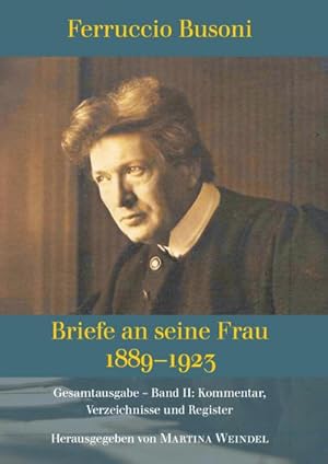 Seller image for Ferruccio Busoni: Briefe an seine Frau, 1889-1923, hg. v. Martina Weindel, Bd. 2 : Band 2: Kommentar, Verzeichnisse und Register for sale by AHA-BUCH GmbH