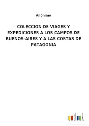 Seller image for COLECCION DE VIAGES Y EXPEDICIONES A LOS CAMPOS DE BUENOS-AIRES Y A LAS COSTAS DE PATAGONIA for sale by AHA-BUCH GmbH