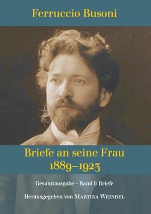 Seller image for Ferruccio Busoni: Briefe an seine Frau, 18891923, hg. v. Martina Weindel, Bd. 1 : Band 1: Briefe for sale by AHA-BUCH GmbH