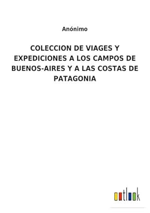 Seller image for COLECCION DE VIAGES Y EXPEDICIONES A LOS CAMPOS DE BUENOS-AIRES Y A LAS COSTAS DE PATAGONIA for sale by AHA-BUCH GmbH