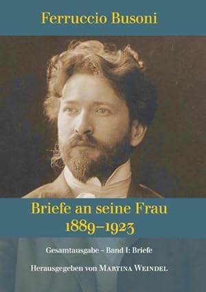 Seller image for Ferruccio Busoni: Briefe an seine Frau, 18891923, hg. v. Martina Weindel, Bd. 1 : Band 1: Briefe for sale by AHA-BUCH GmbH