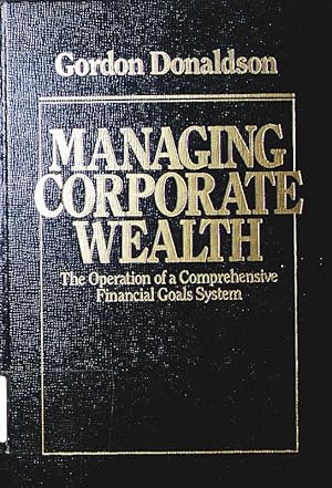 Bild des Verkufers fr Managing corporate wealth. the operation of a comprehensive financial goals system. zum Verkauf von Antiquariat Bookfarm