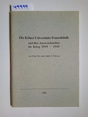 Die Kölner Universitäts-Frauenklinik und ihre Ausweichstellen im Krieg 1939 - 1945 Ferdinand Movers