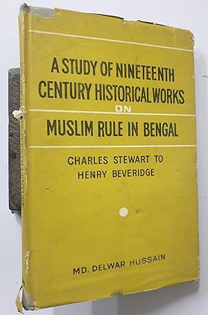 Image du vendeur pour A Study Of Nineteenth Century Historical Works On Muslim Rule In Bengal. Charles Stewart To Henry Beveridge. mis en vente par Prabhu Book Exports