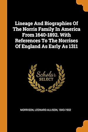 Seller image for Lineage and Biographies of the Norris Family in America from 1640-1892. with References to the Norrises of England as Early as 1311 for sale by Redux Books