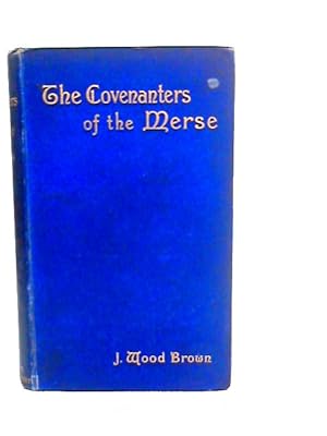 Image du vendeur pour The Covenanters of The Merse: Their History and Suffering as Found in the Records of That Time mis en vente par World of Rare Books