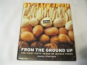 Seller image for From the Ground Up The First Fifty Years of McCain Foods for sale by ABC:  Antiques, Books & Collectibles