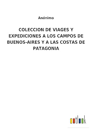 Seller image for COLECCION DE VIAGES Y EXPEDICIONES A LOS CAMPOS DE BUENOS-AIRES Y A LAS COSTAS DE PATAGONIA for sale by moluna