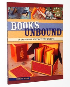 Books Unbound: 20 Innovative Bookmaking Projects