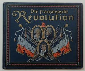 Image du vendeur pour Die franzsische Revolution in Wort und Bild. Bilder nach Originalen der besten Knstler lterer und neuester Zeit, wie Piloty, Cain, David, Greuze, Vernet, Duplessis u.a. mis en vente par Antiquariat Martin Barbian & Grund GbR