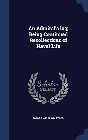 Bild des Verkufers fr An Admiral's Log; Being Continued Recollections of Naval Life zum Verkauf von Redux Books