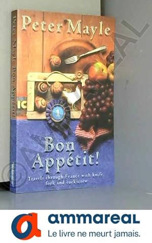 Seller image for Bon Appetit!: Travels with knife,fork & corkscrew through France: Travels Through France with Knife, Fork and Corkscrew for sale by Ammareal