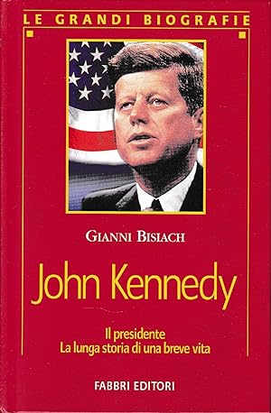 John Kennedy. Il presidente. La lunga storia di una breve vita