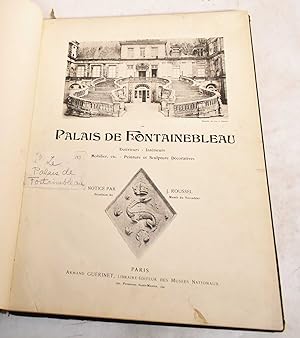 Le Palais de Fontainebleau: Exterieurs, Interieurs, Mobilier, etc., Peinture et Sculpture Decorat...