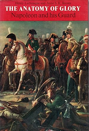 Image du vendeur pour The Anatomy of Glory : Napoleon and His Guard, a study in leadership mis en vente par Pendleburys - the bookshop in the hills
