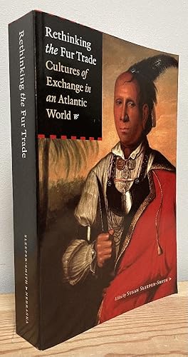 Immagine del venditore per Rethinking the Fur Trade: Cultures of Exchange in an Atlantic World venduto da Chaparral Books