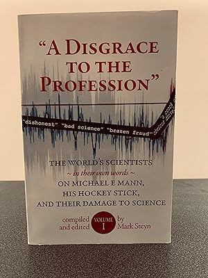Imagen del vendedor de A Disgrace to the Profession: The World's Scientists - In Their Own Words - On Michael E. Mann, His Hockey Stick, and Their Damage to Science [Volume I] a la venta por Vero Beach Books