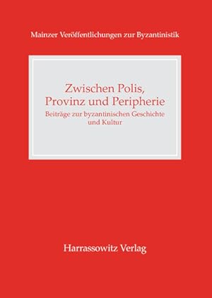 Zwischen Polis, Provinz und Peripherie: Beiträge zur byzantinischen Geschichte und Kultur. (= Mai...