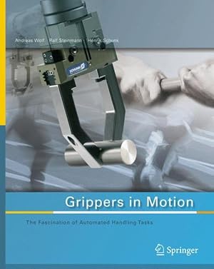 Bild des Verkufers fr Grippers in Motion. The Fascination of Automated Handling Tasks. zum Verkauf von Antiquariat Thomas Haker GmbH & Co. KG