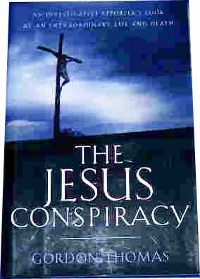 The Jesus Conspiracy An Investigative Reporter's Look at an Extraordinary Life and Death