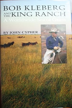 Imagen del vendedor de Bob Kleberg and the King Ranch A Worldwide Sea of Grass a la venta por Old West Books  (ABAA)