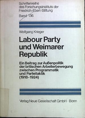 Seller image for Labour Party und Weimarer Republik : ein Beitrag zur Aussenpolitik der britischen Arbeiterbewegung zwischen Programmatik und Parteitaktik (1918 - 1924). Schriftenreihe des Forschungsinstituts der Friedrich-Ebert-Stiftung ; Bd. 136 for sale by books4less (Versandantiquariat Petra Gros GmbH & Co. KG)