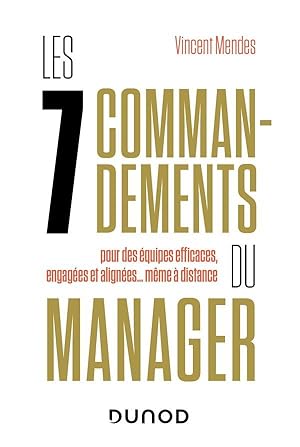 les 7 commandements du manager : pour des équipes efficaces, engagées et alignées. même à distance