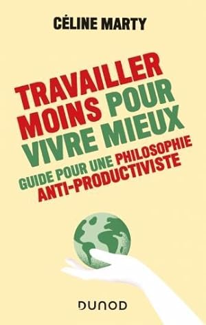 travailler moins pour vivre mieux : guide pour une philosophie anti-productiviste